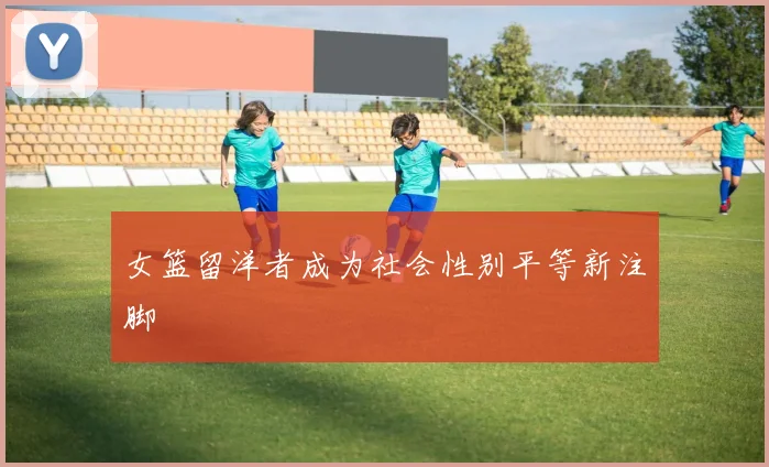 女篮留洋者成为社会性别平等新注脚