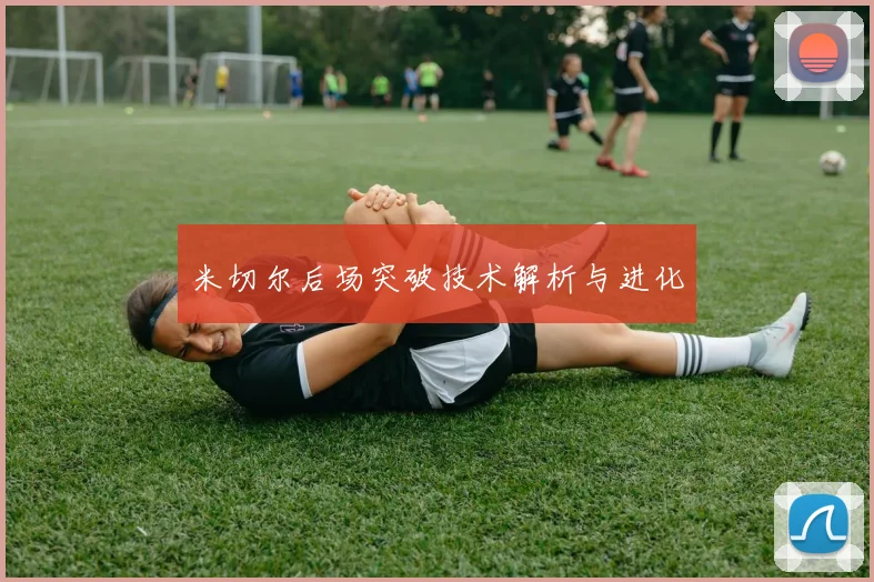 米切尔后场突破技术解析与进化
