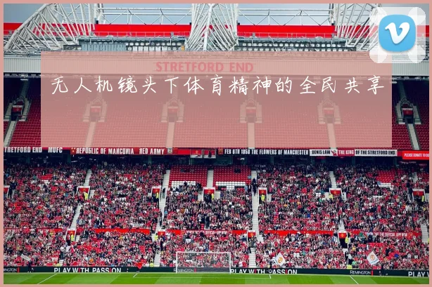 无人机镜头下体育精神的全民共享